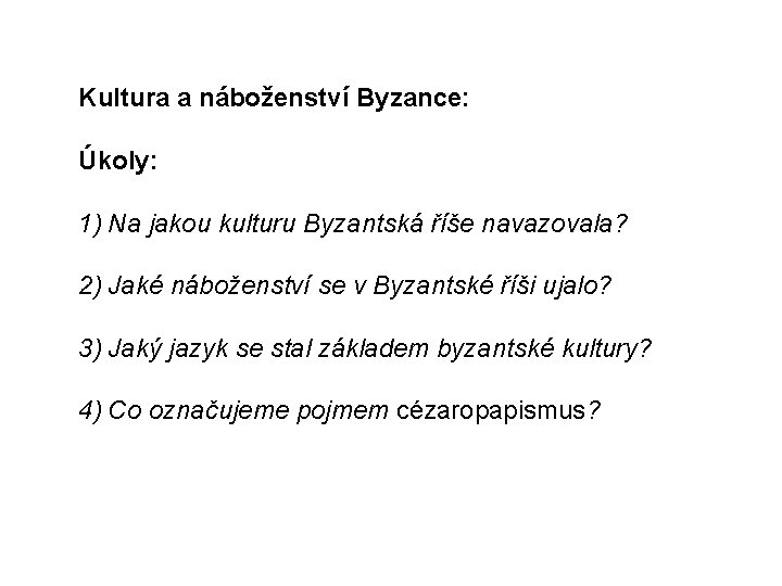 Kultura a náboženství Byzance: Úkoly: 1) Na jakou kulturu Byzantská říše navazovala? 2) Jaké
