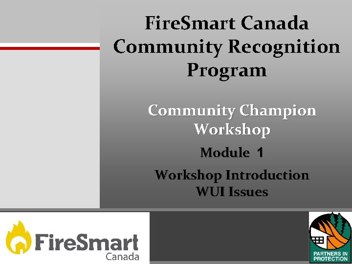 Fire. Smart Canada Community Recognition Program Community Champion Workshop Module 1 Workshop Introduction WUI