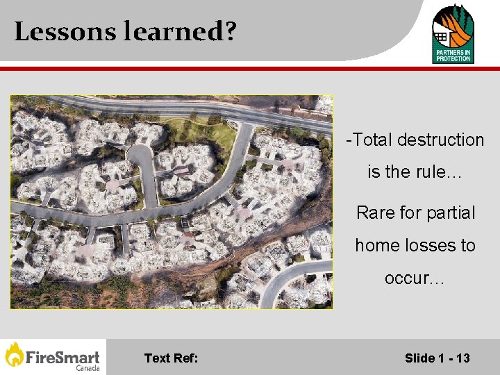 Lessons learned? -Total destruction is the rule… Rare for partial home losses to occur…