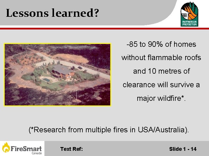 Lessons learned? -85 to 90% of homes without flammable roofs and 10 metres of