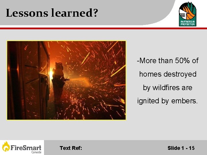 Lessons learned? -More than 50% of homes destroyed by wildfires are ignited by embers.