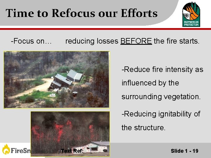 Time to Refocus our Efforts -Focus on… reducing losses BEFORE the fire starts. -Reduce