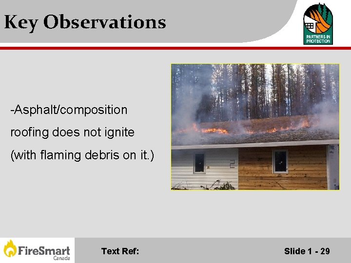 Key Observations -Asphalt/composition roofing does not ignite (with flaming debris on it. ) Text