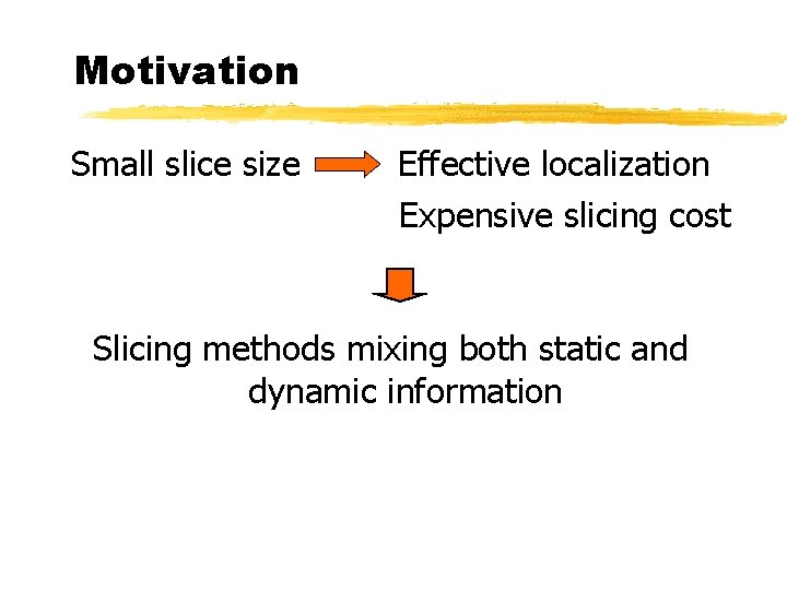 Motivation Small slice size Effective localization Expensive slicing cost Slicing methods mixing both static