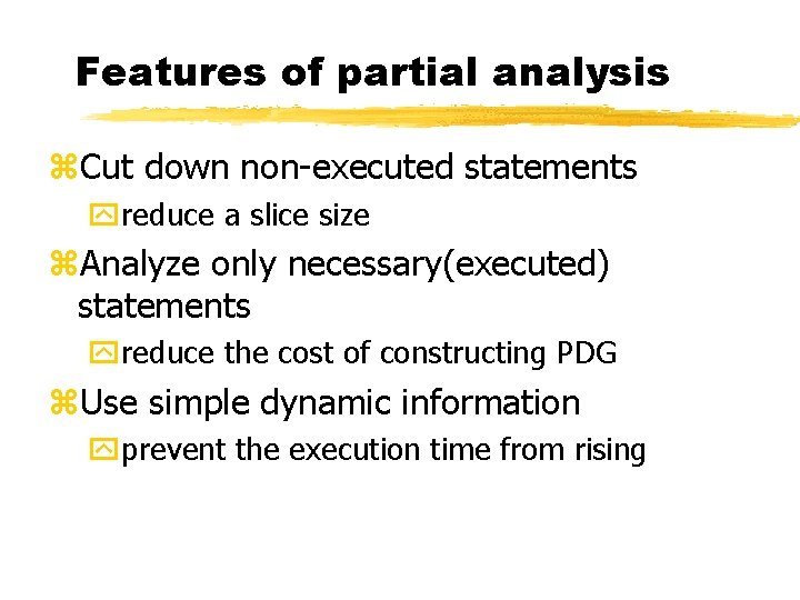 Features of partial analysis z. Cut down non-executed statements yreduce a slice size z.