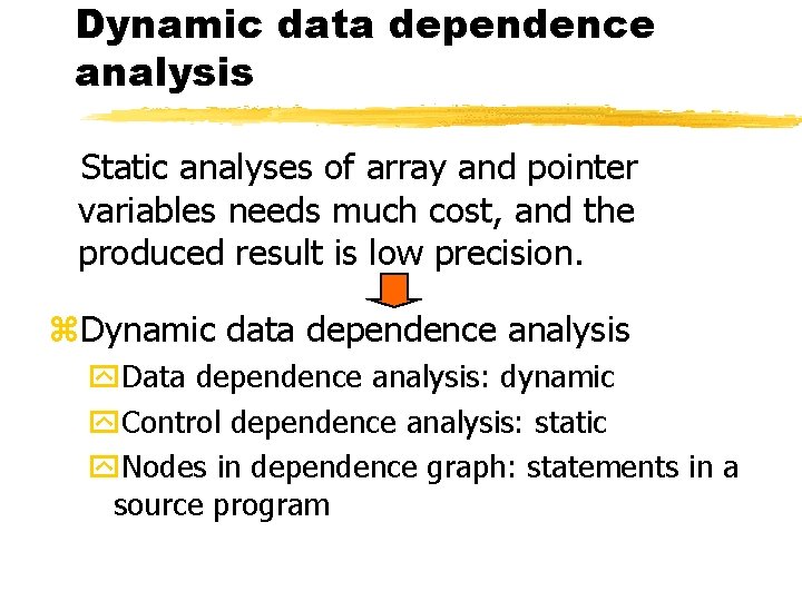 Dynamic data dependence analysis Static analyses of array and pointer variables needs much cost,