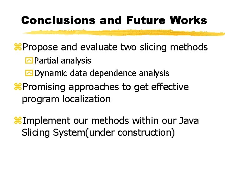 Conclusions and Future Works z. Propose and evaluate two slicing methods y. Partial analysis