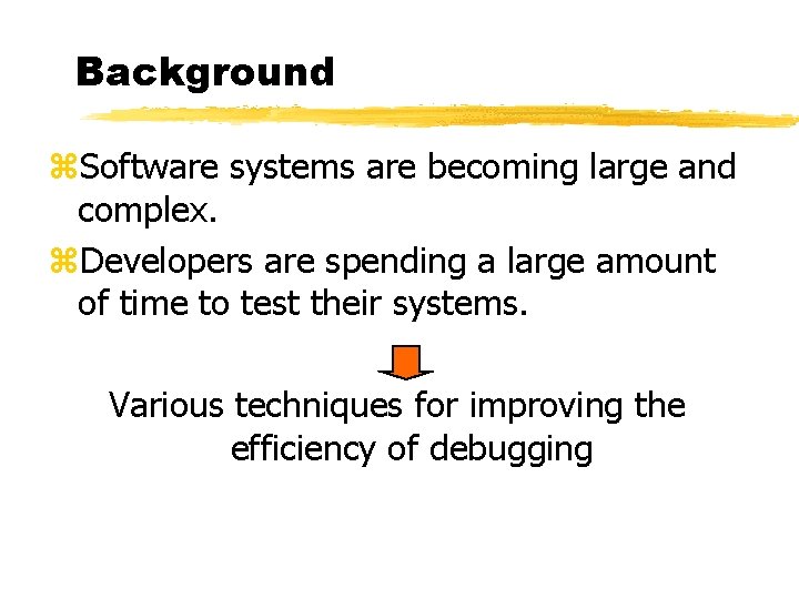 Background z. Software systems are becoming large and complex. z. Developers are spending a
