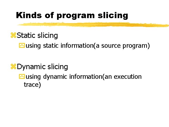 Kinds of program slicing z. Static slicing yusing static information(a source program) z. Dynamic