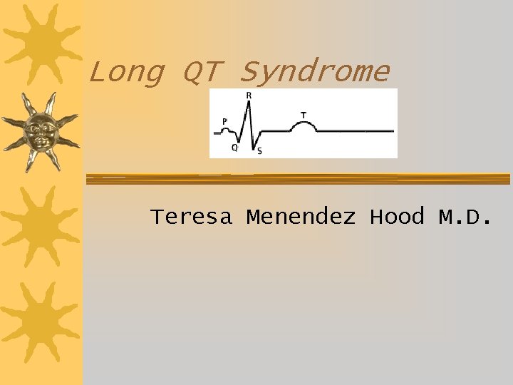 Long QT Syndrome Teresa Menendez Hood M. D. 