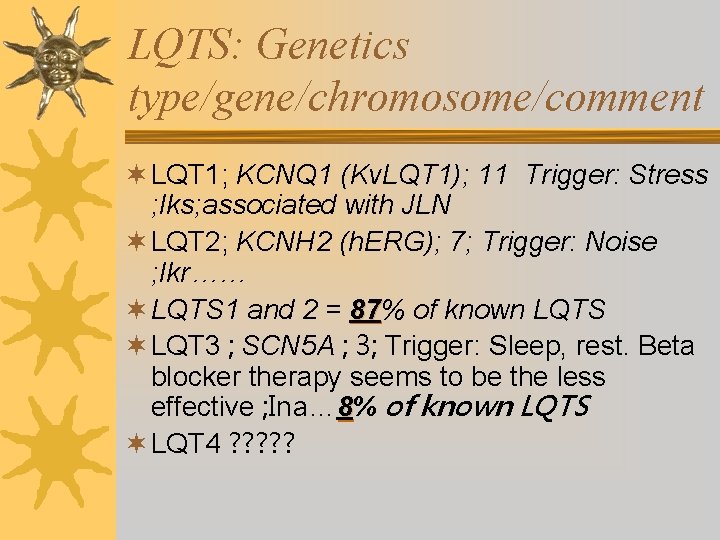 LQTS: Genetics type/gene/chromosome/comment ¬ LQT 1; KCNQ 1 (Kv. LQT 1); 11 Trigger: Stress