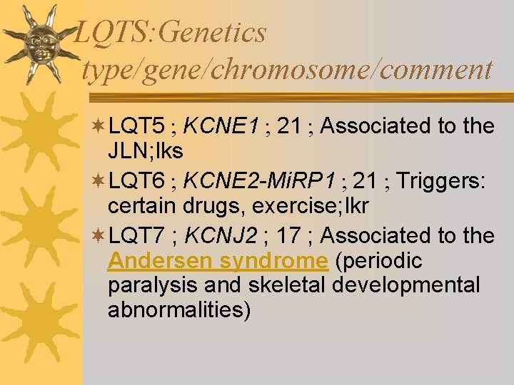 LQTS: Genetics type/gene/chromosome/comment ¬LQT 5 ; KCNE 1 ; 21 ; Associated to the