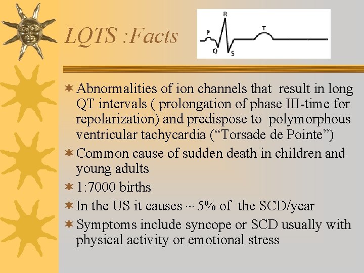 LQTS : Facts ¬ Abnormalities of ion channels that result in long QT intervals