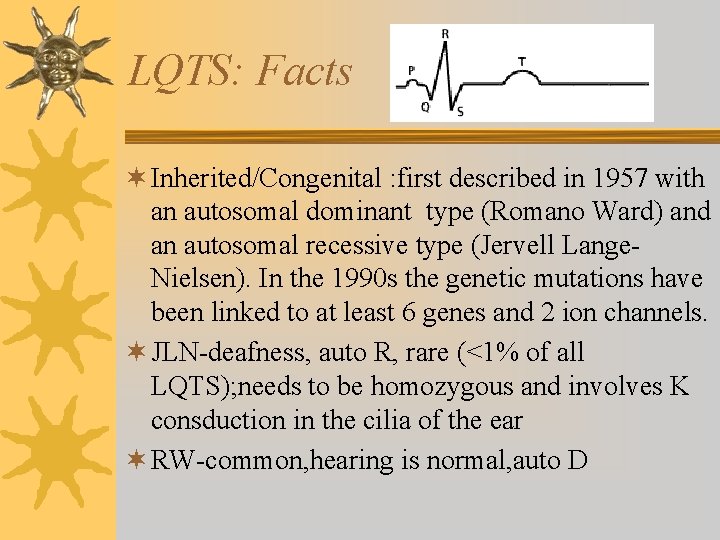 LQTS: Facts ¬ Inherited/Congenital : first described in 1957 with an autosomal dominant type
