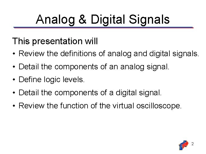 Analog & Digital Signals This presentation will • Review the definitions of analog and