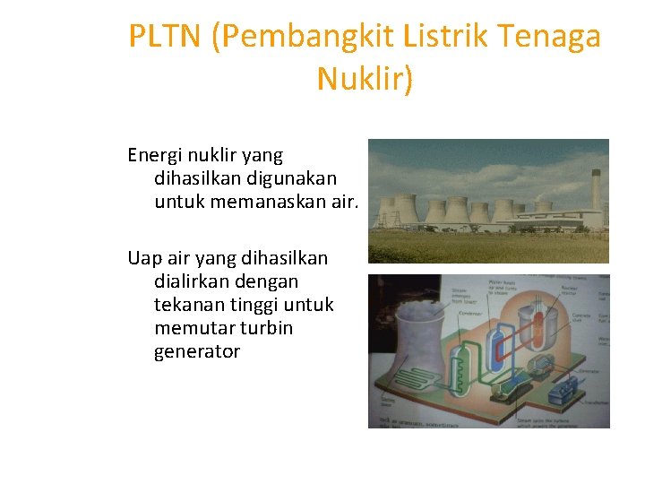 PLTN (Pembangkit Listrik Tenaga Nuklir) Energi nuklir yang dihasilkan digunakan untuk memanaskan air. Uap