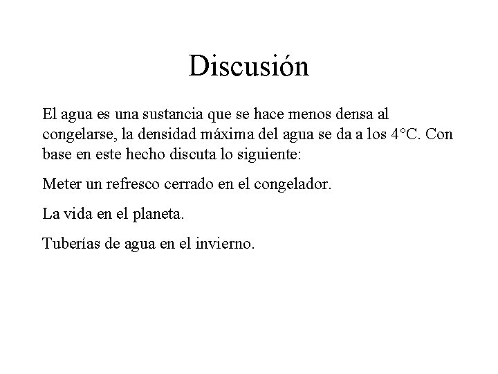 Discusión El agua es una sustancia que se hace menos densa al congelarse, la