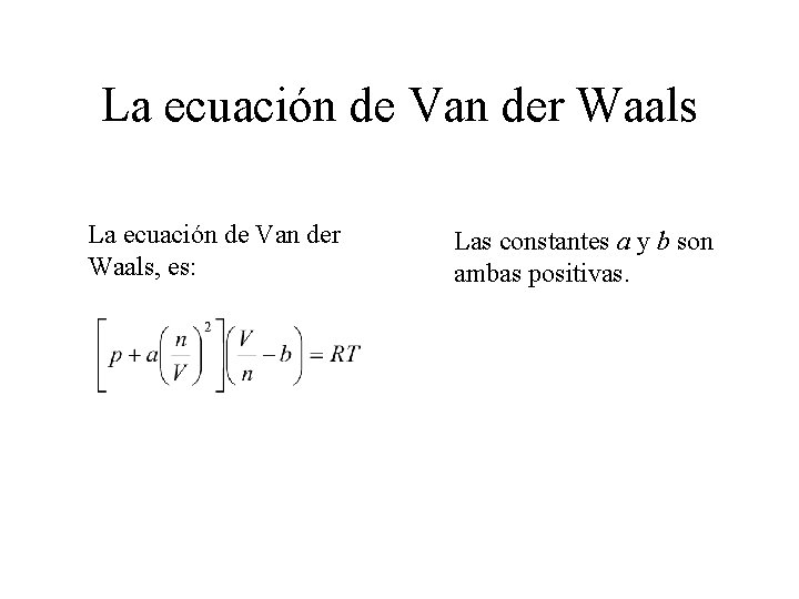 La ecuación de Van der Waals, es: Las constantes a y b son ambas