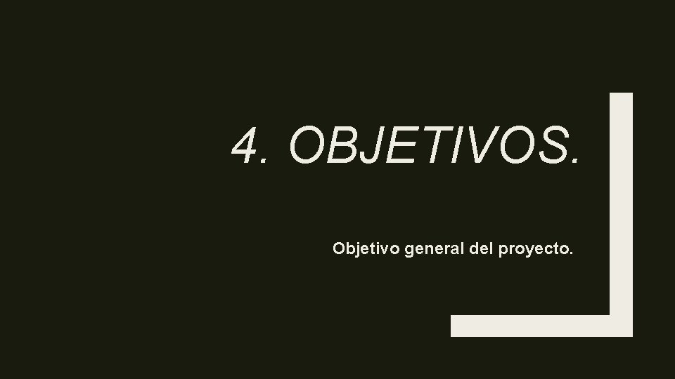 4. OBJETIVOS. Objetivo general del proyecto. 