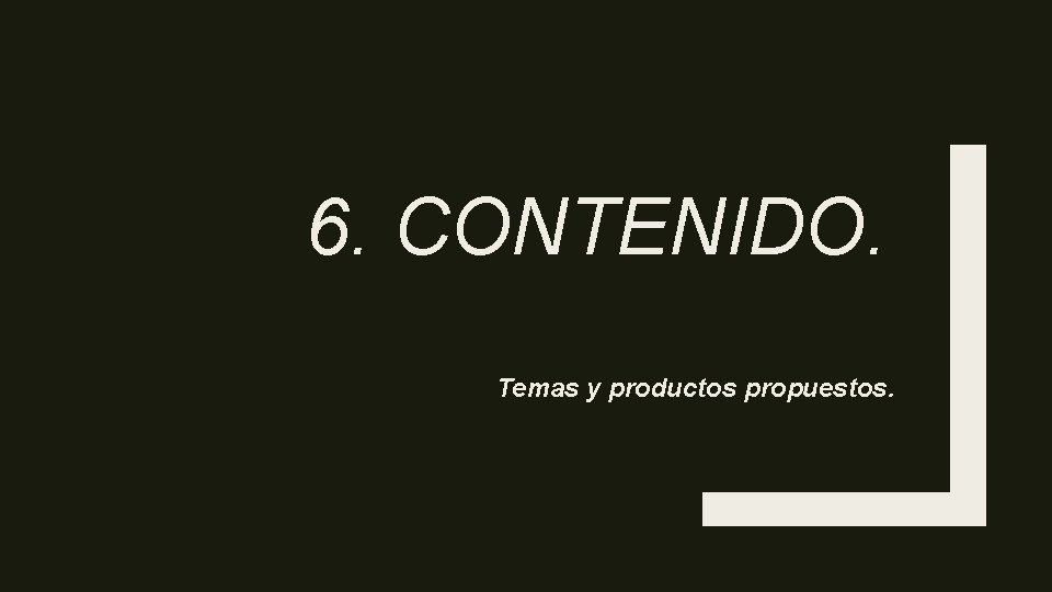 6. CONTENIDO. Temas y productos propuestos. 