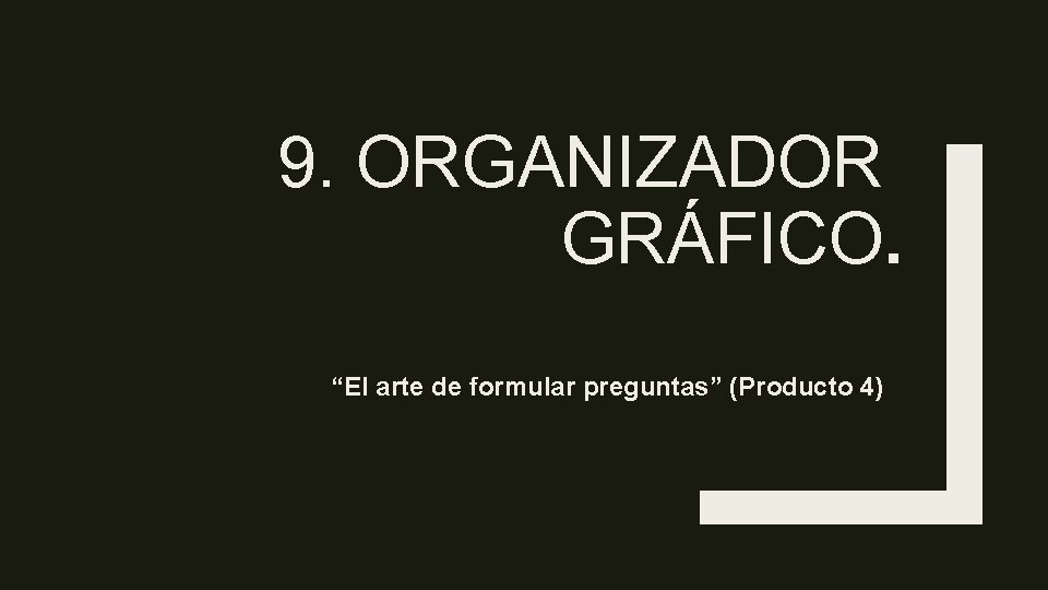 9. ORGANIZADOR GRÁFICO. “El arte de formular preguntas” (Producto 4) 