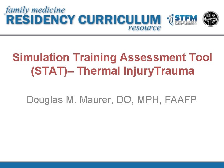 Simulation Training Assessment Tool (STAT)– Thermal Injury. Trauma Douglas M. Maurer, DO, MPH, FAAFP