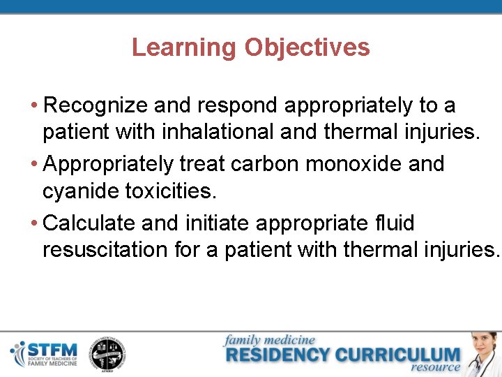 Learning Objectives • Recognize and respond appropriately to a patient with inhalational and thermal