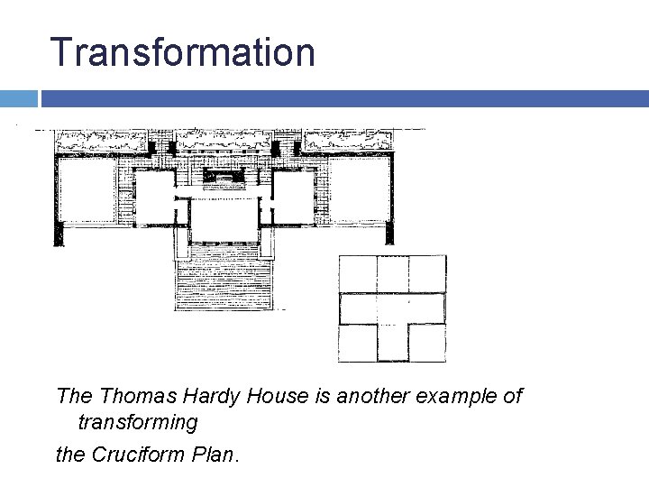 Transformation The Thomas Hardy House is another example of transforming the Cruciform Plan. 