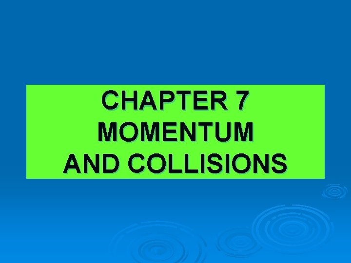 CHAPTER 7 MOMENTUM AND COLLISIONS 