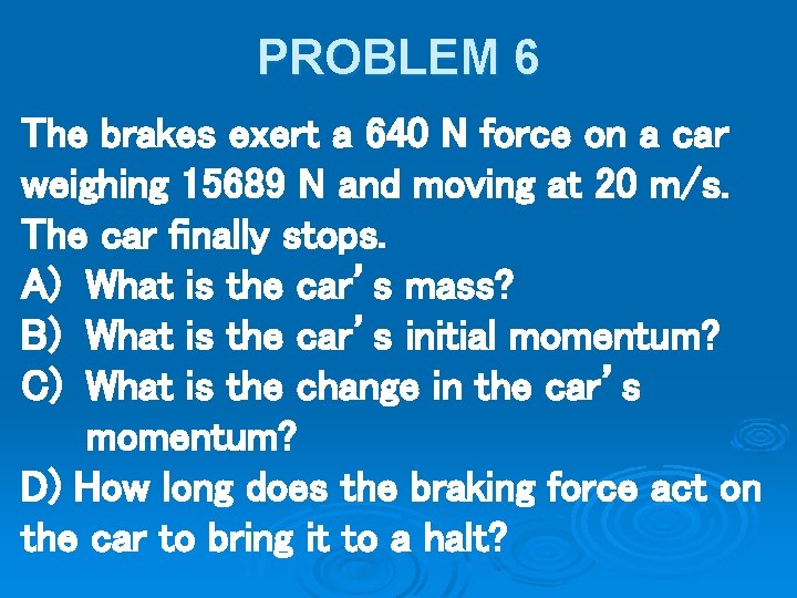 PROBLEM 6 The brakes exert a 640 N force on a car weighing 15689