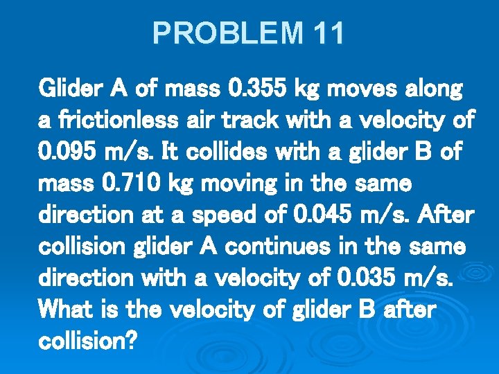 PROBLEM 11 Glider A of mass 0. 355 kg moves along a frictionless air