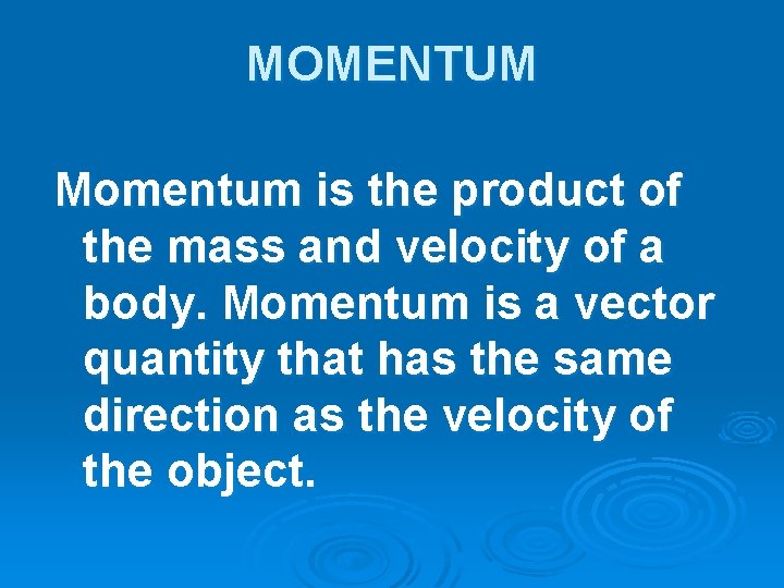 MOMENTUM Momentum is the product of the mass and velocity of a body. Momentum