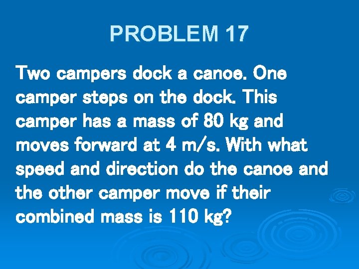 PROBLEM 17 Two campers dock a canoe. One camper steps on the dock. This