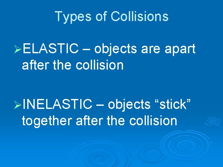 Types of Collisions ØELASTIC – objects are apart after the collision ØINELASTIC – objects