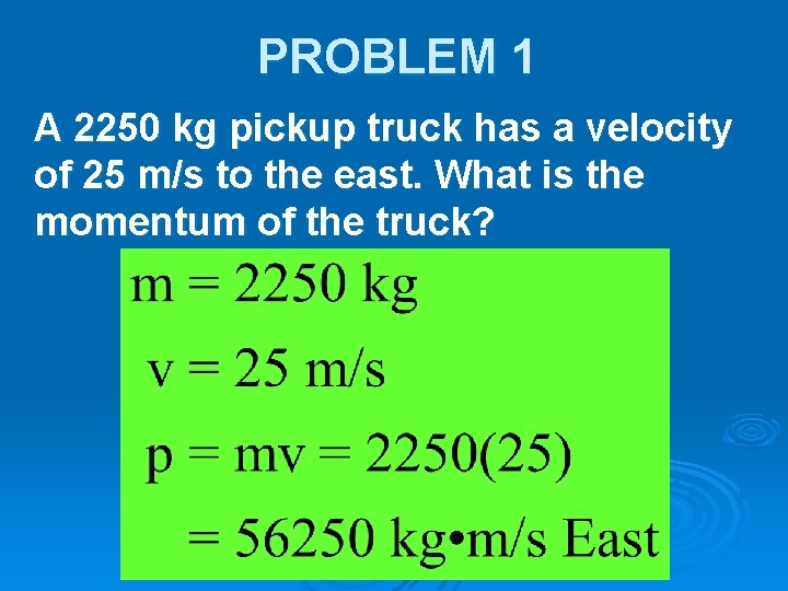 PROBLEM 1 A 2250 kg pickup truck has a velocity of 25 m/s to