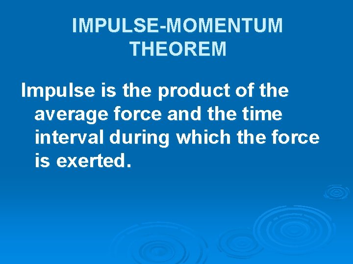 IMPULSE-MOMENTUM THEOREM Impulse is the product of the average force and the time interval