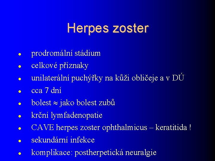 Herpes zoster prodromální stádium celkové příznaky unilaterální puchýřky na kůži obličeje a v DÚ