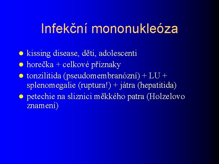 Infekční mononukleóza kissing disease, děti, adolescenti horečka + celkové příznaky tonzilitida (pseudomembranózní) + LU