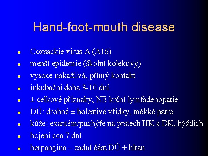 Hand-foot-mouth disease Coxsackie virus A (A 16) menší epidemie (školní kolektivy) vysoce nakažlivá, přímý