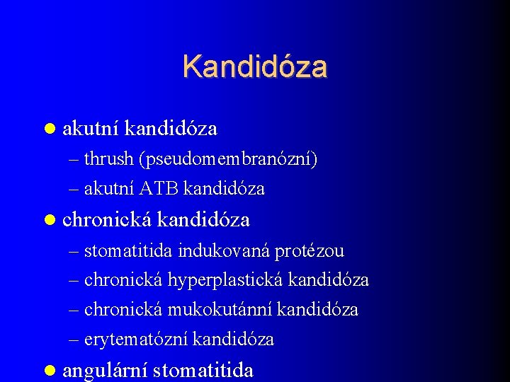 Kandidóza akutní kandidóza – thrush (pseudomembranózní) – akutní ATB kandidóza chronická kandidóza – stomatitida