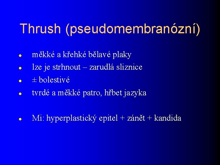 Thrush (pseudomembranózní) měkké a křehké bělavé plaky lze je strhnout – zarudlá sliznice ±