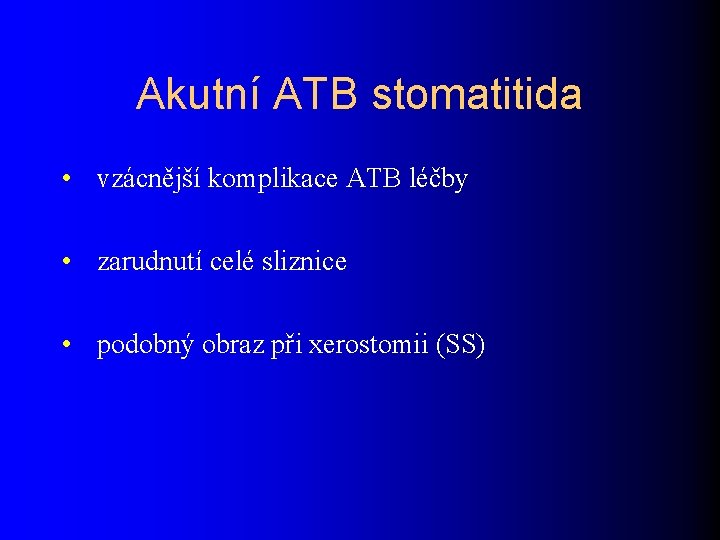 Akutní ATB stomatitida • vzácnější komplikace ATB léčby • zarudnutí celé sliznice • podobný