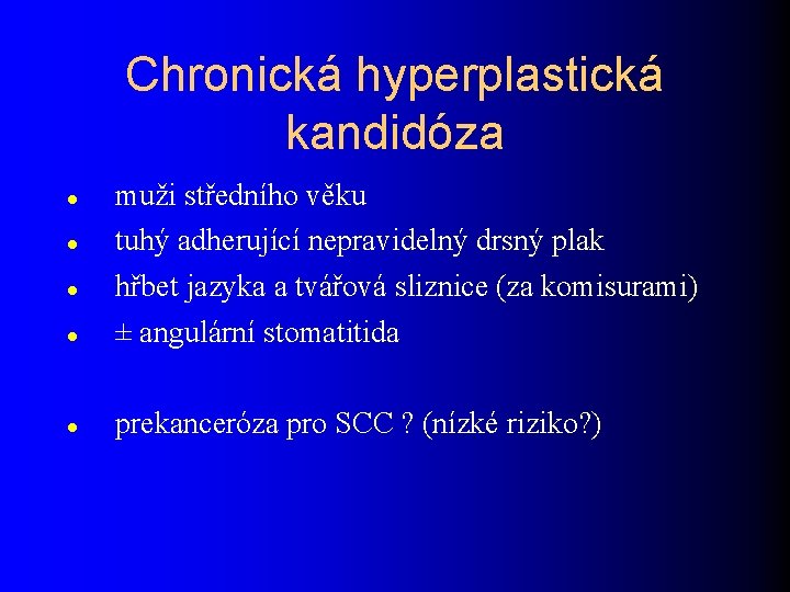 Chronická hyperplastická kandidóza muži středního věku tuhý adherující nepravidelný drsný plak hřbet jazyka a