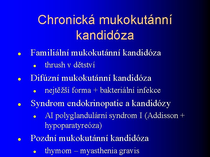 Chronická mukokutánní kandidóza Familiální mukokutánní kandidóza Difúzní mukokutánní kandidóza nejtěžší forma + bakteriální infekce