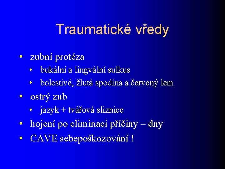 Traumatické vředy • zubní protéza • bukální a lingvální sulkus • bolestivé, žlutá spodina