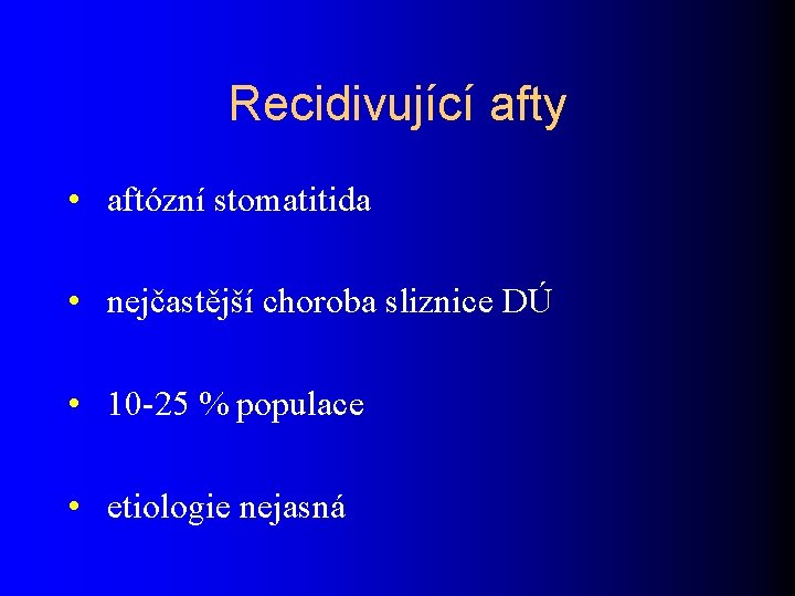 Recidivující afty • aftózní stomatitida • nejčastější choroba sliznice DÚ • 10 -25 %