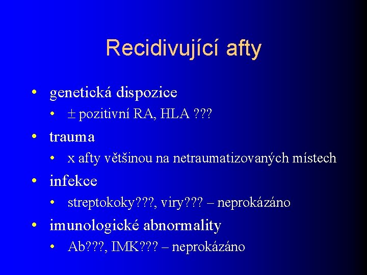 Recidivující afty • genetická dispozice • pozitivní RA, HLA ? ? ? • trauma