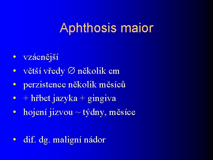 Aphthosis maior • • • vzácnější větší vředy několik cm perzistence několik měsíců +