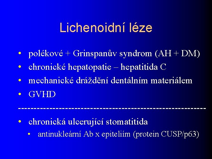 Lichenoidní léze • polékové + Grinspanův syndrom (AH + DM) • chronické hepatopatie –