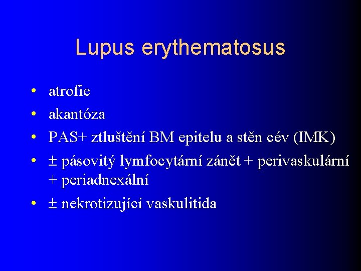 Lupus erythematosus • • atrofie akantóza PAS+ ztluštění BM epitelu a stěn cév (IMK)